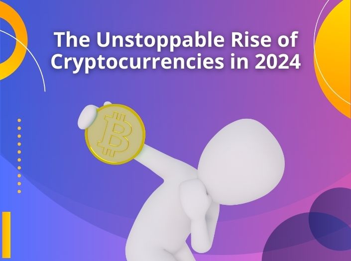 The Unstoppable Rise of Cryptocurrencies in 2024