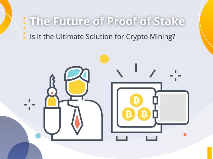 The Future of Proof of Stake. Is It the Ultimate Solution for Crypto Mining?