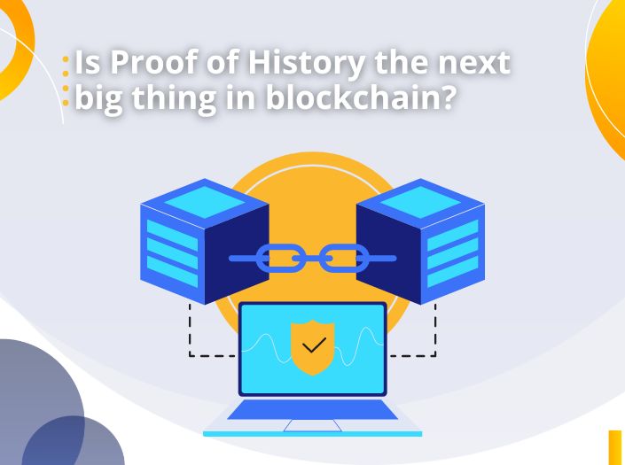 Is Proof of History the next big thing in blockchain?